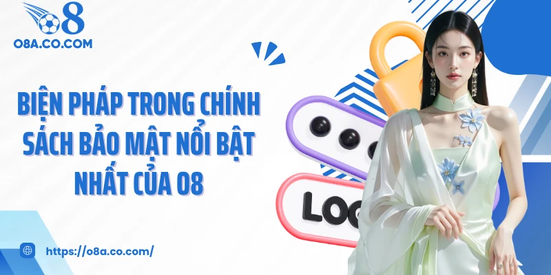 Biện pháp trong chính sách bảo mật nổi bật nhất của O8
